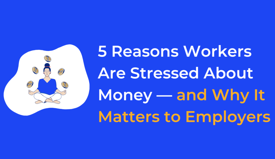 5 Reasons Workers Are Stressed About Money — and Why It Matters to Employers