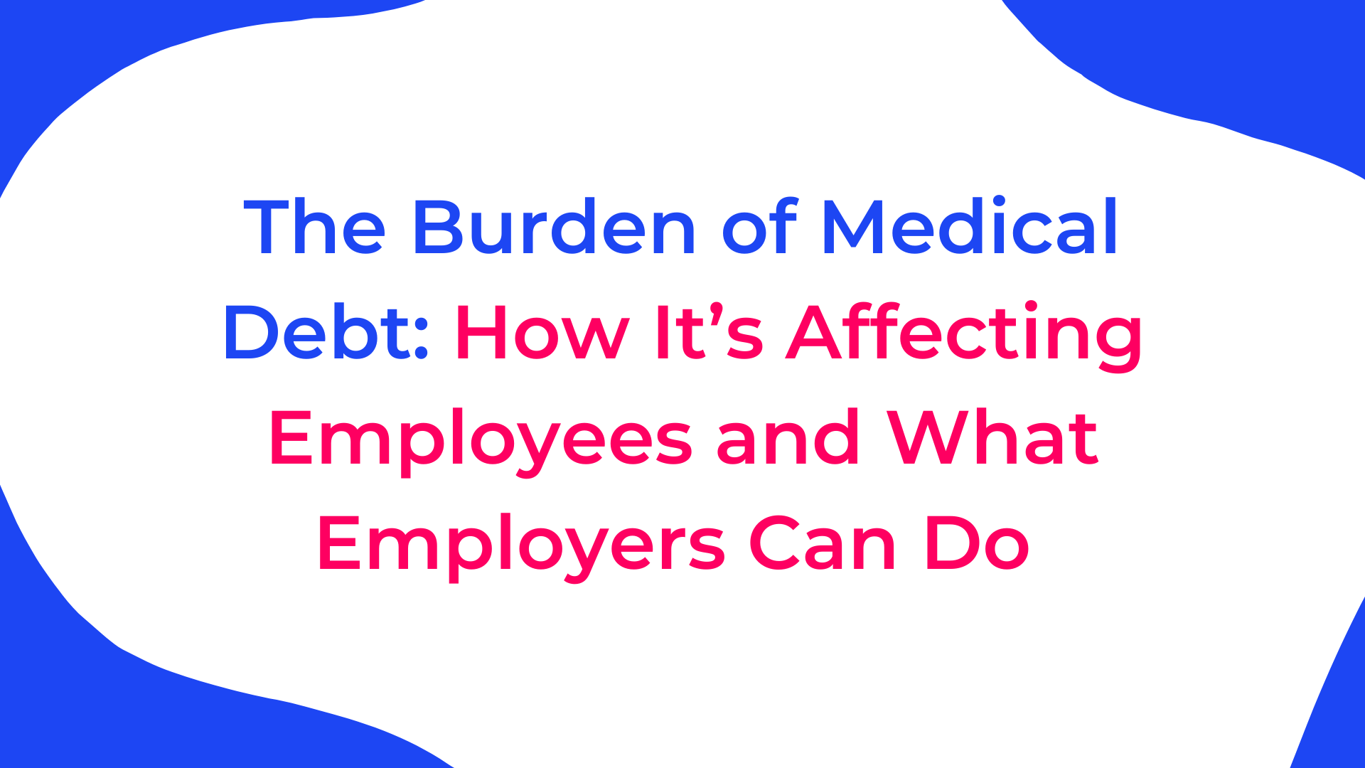 The Burden of Medical Debt: How It’s Affecting Employees and What Employers Can Do